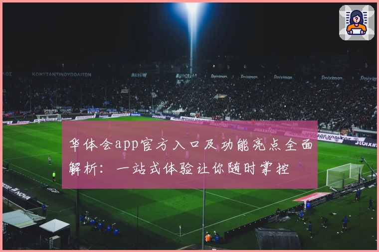 华体会app官方入口及功能亮点全面解析：一站式体验让你随时掌控