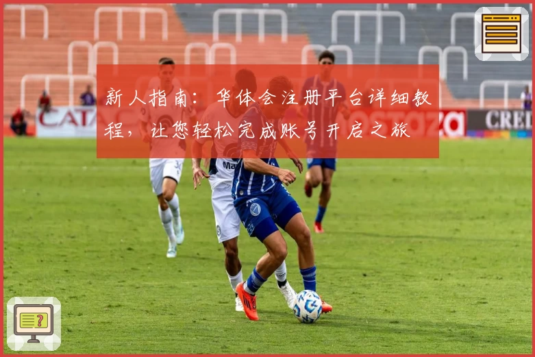 新人指南:华体会注册平台详细教程,让您轻松完成账号开启之旅